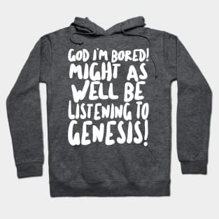 God I'm Bored! Might as well be listening to Genesis! Rick/The Young Ones Hoodie